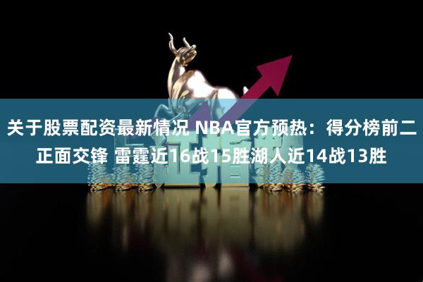 关于股票配资最新情况 NBA官方预热：得分榜前二正面交锋 雷霆近16战15胜湖人近14战13胜
